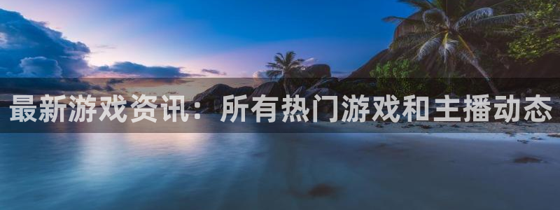 多彩娱乐注册平台：最新游戏资讯：所有热门游戏和主播动态