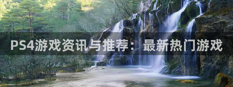 多彩娱乐注册开户：PS4游戏资讯与推荐：最新热门游戏