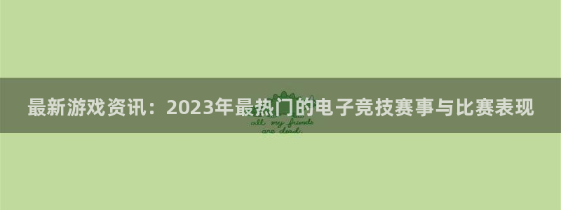 多彩娱乐游戏：最新游戏资讯：2023年最热门的电子竞技赛事与
